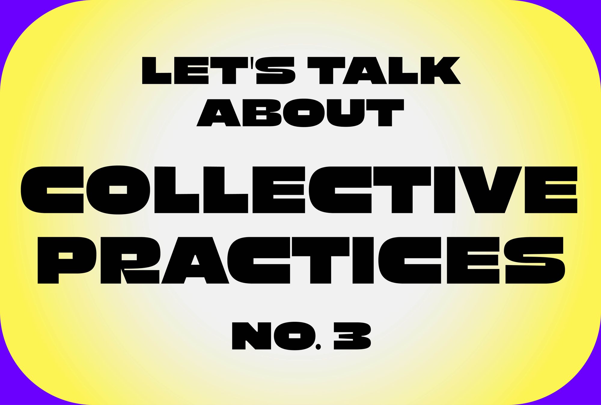 Let’s Talk About Collective Practices No. 3
